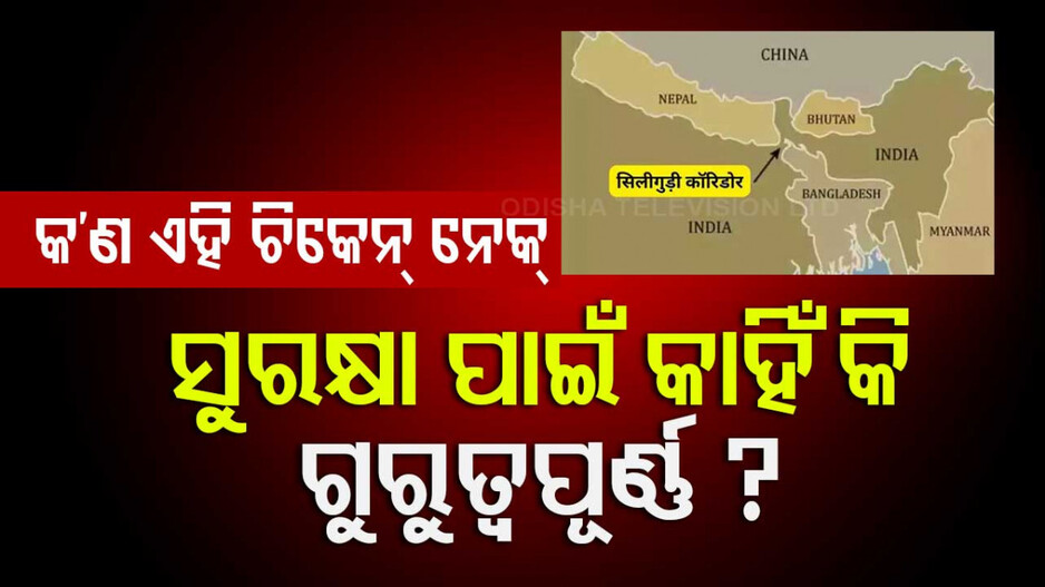 Chicken Neck Corridor: ଚିକେନ ନେକ୍ କ’ଣ ? ଭାରତର କ୍ଷେତ୍ରୀୟ ସୁରକ୍ଷା ପାଇଁ କାହିଁକି ଗୁରୁତ୍ୱପୂର୍ଣ୍ଣ ଏହି ସଂକୀର୍ଣ୍ଣ କରିଡର ?