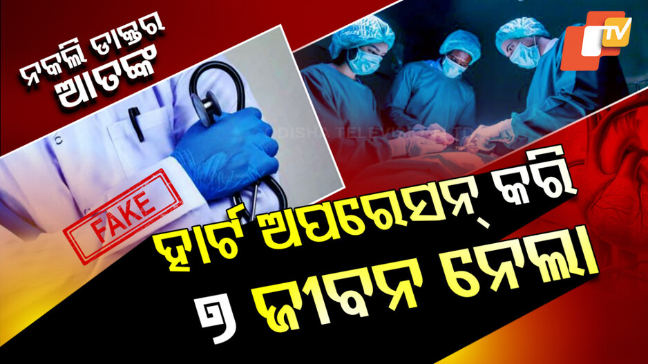 Fake Doctor: ନକଲି ଡାକ୍ତର ଆତଙ୍କ, ହାର୍ଟ ଅପରେସନ୍ କରି ୭ ଜୀବନ ନେଲା