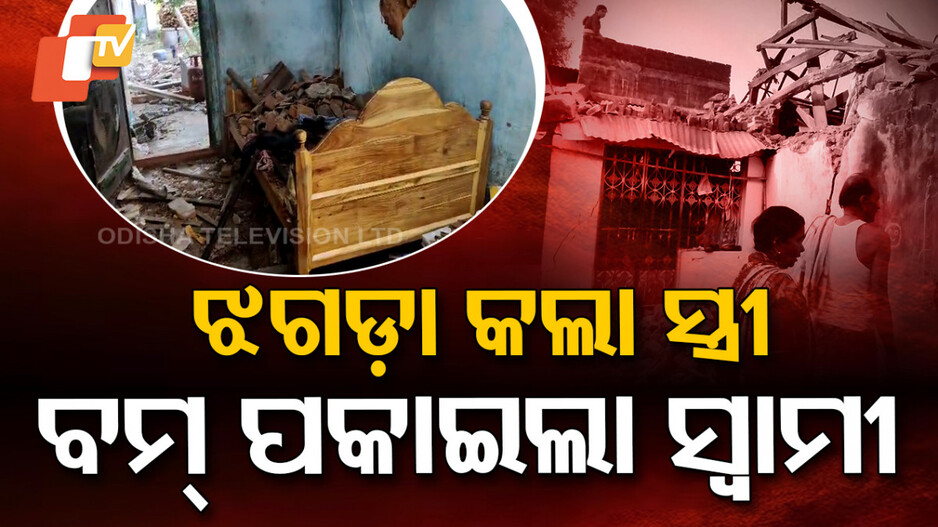 Special Story: ରାତିରେ ଝଗଡ଼ା କଲା ସ୍ତ୍ରୀ, ଦିନରେ ଘର ଉପରକୁ ବୋମା ପକାଇଦେଲା ସ୍ୱାମୀ