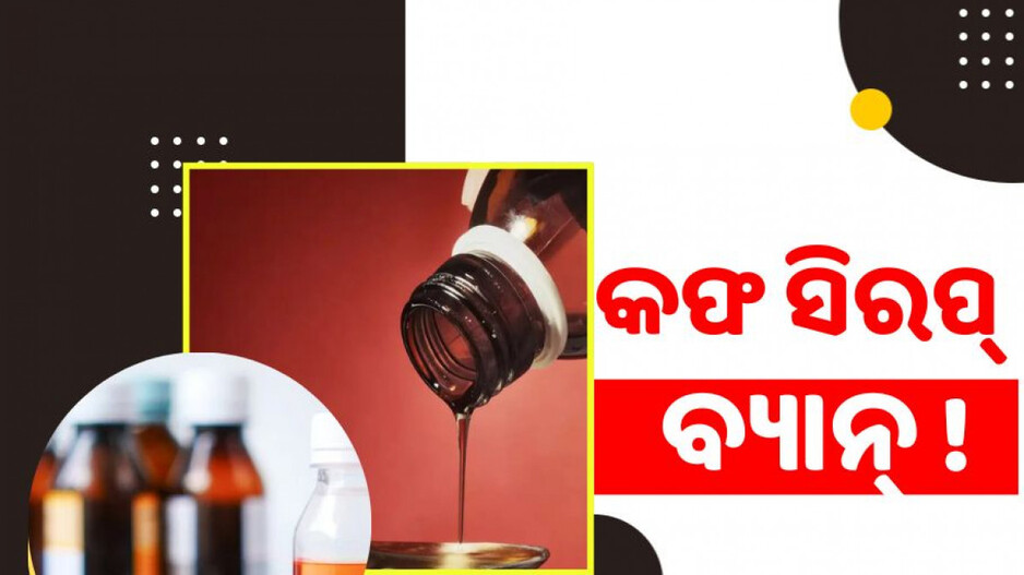 Cough Syrup Ban in India: କେନ୍ଦ୍ର ସରକାରଙ୍କ ବଡ଼ ନିଷ୍ପତ୍ତି; ବ୍ୟାନ୍ ହେଲା କଫ ସିରପ୍ !