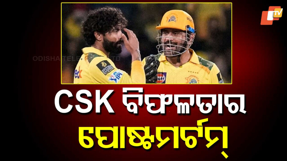 CSK's IPL 2025 Failure Analysis: ଆଇପିଏଲ୍ ୨୦୨୫ ସିଜନ୍‌ରେ ପ୍ଲେଅଫ୍ ଦୌଡ଼ରୁ କାହିଁକି ବାଦ୍ ପଡ଼ିଲା CSK ?