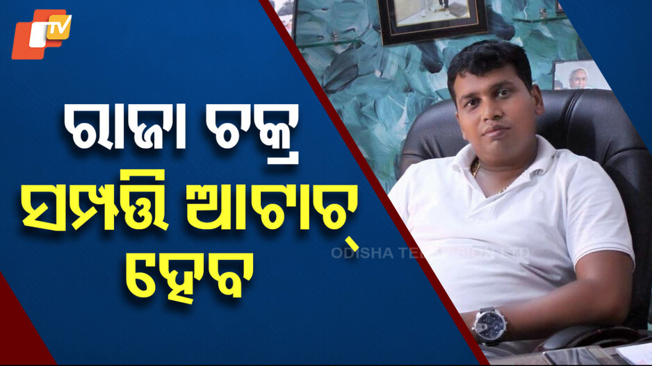 Raja Chakra Property attached: ଗନ୍ଧମାର୍ଦ୍ଦନ ଲୋଡିଙ୍ଗ ସ୍କାମ, ରାଜା ଚକ୍ର ସମ୍ପତ୍ତି ଆଟାଚ୍‌ ପାଇଁ ପ୍ରକ୍ରିୟା