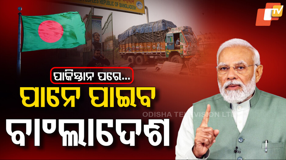 India Restricts Imports from Bangladesh: ଭାରତ ନେଲା ଆକ୍ସନ, ପାନେ ପାଇବ ବାଂଲାଦେଶ
