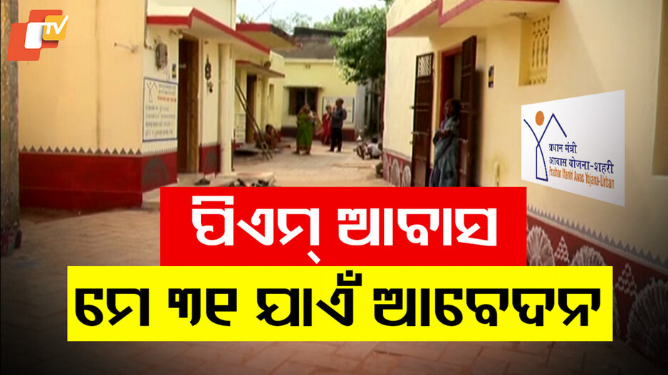 PMAY Registration Deadline: ପିଏମ୍ ଆବାସ ପାଇଁ ମେ ୩୧ ଆବେଦନର ଶେଷ ତାରିଖ