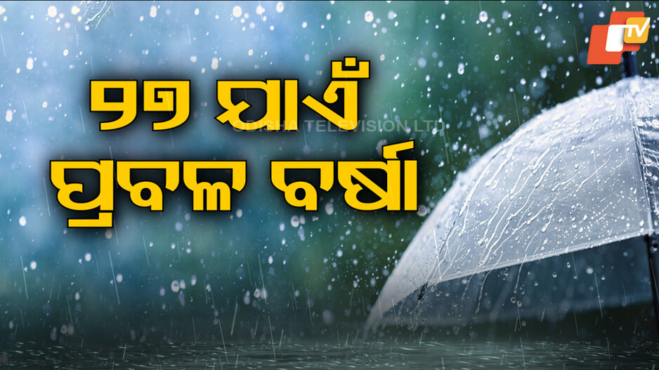 ୨୭ ଯାଏଁ ରାଜ୍ୟରେ ପ୍ରବଳ ବର୍ଷିବ !