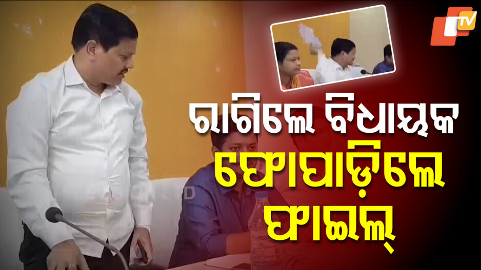 ବିଧାୟକଙ୍କ ମୁଣ୍ଡକୁ ଚଢ଼ିଗଲା ରାଗ, ଫୋପାଡ଼ି ଦେଲେ ଫାଇଲ