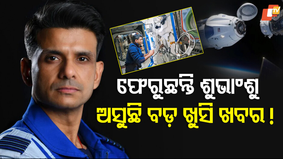 ଶୁଭାଂଶୁ ଦେବେ ବଡ଼ ଖୁସି ଖବର ! ଆସନ୍ତାକାଲି ପୃଥିବୀ ବାହୁଡ଼ା