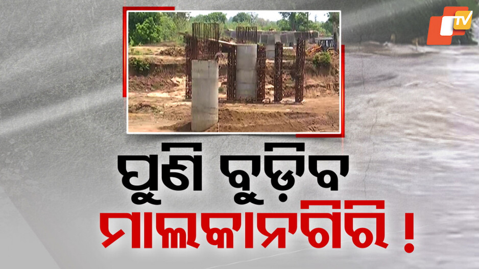 Bridge work halted: ଏଥର ପୁଣି ବୁଡିବ ମାଲକାନଗିରି!