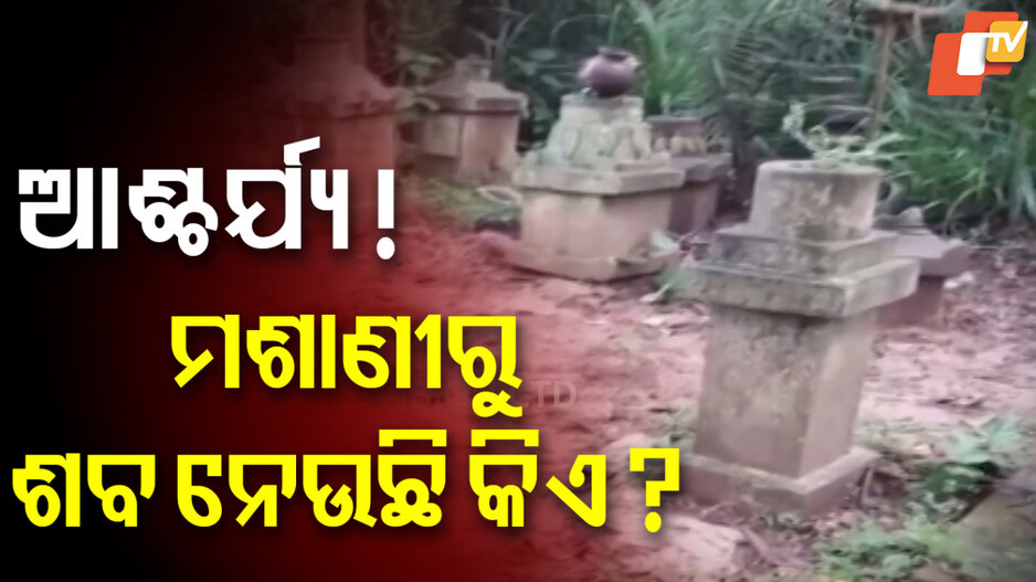 Human Corpses Stolen: ଆଶ୍ଚର୍ଯ୍ୟ! ମଶାଣୀରୁ ଶବ ନେଉଛି କିଏ?
