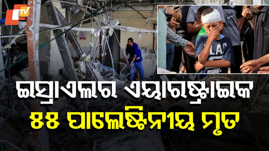 Airstrikes in Gaza: ଗାଜା ଉପରେ ଇସ୍ରାଏଲର ଏୟାର ଷ୍ଟ୍ରାଇକ: ୫୫ ମୃତ, ୮ ଦିନରେ ୫୦୦ ମୃତ