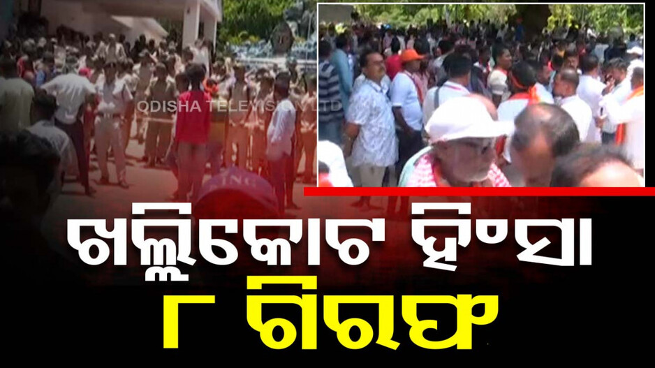 ଖଲ୍ଲିକୋଟ ରାଜନୈତିକ ହିଂସା, ଜଣଙ୍କ ମୃତ୍ୟୁ ପରେ ୮ ଜଣଙ୍କୁ ଗିରଫ କଲା ପୋଲିସ