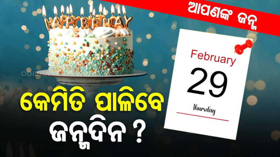 ଫେବ୍ରୁଆରୀ ୨୯; ଏହି ଦିନରେ ଜନ୍ମ ନେଇଥିବା ପିଲାଙ୍କ ଜନ୍ମଦିନ କେବେ ପାଳିବେ ?