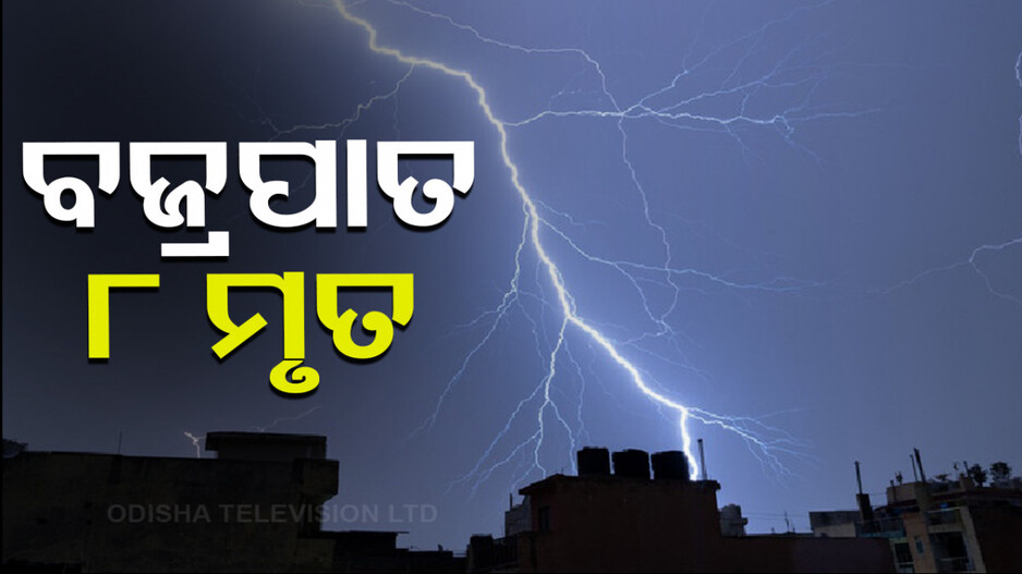 ଭୟଙ୍କର ବଜ୍ରପାତ ! ୮ ଜଣଙ୍କ ଜୀବନ ଚାଲିଗଲା, ୫ ଗୁରୁତର