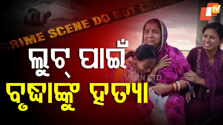 Loot And Murder: ଜଘନ୍ୟ ହତ୍ୟାକାଣ୍ଡ; ଲୁଟେରାଙ୍କ ଆକ୍ରମଣରେ ବୃଦ୍ଧାଙ୍କ ମୃତ୍ୟୁ