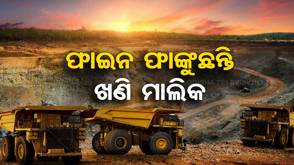 ଫାଇନ୍ ଫାଙ୍କୁଛନ୍ତି ୨୩ ଖଣି ମାଲିକ, ବାକି ପଡ଼ିଛି ୨୭୨୩ କୋଟି ଜରିମାନା