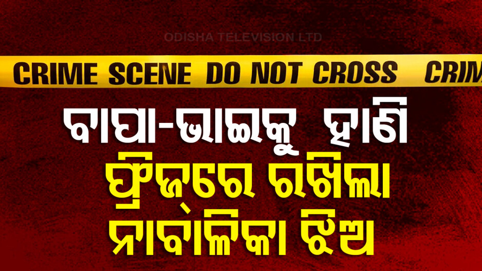 ଝିଅର ବୟସ ମାତ୍ର ୧୫ ! ବାପାକୁ ମାରିଲା, ଭାଇକୁ ମାରିଲା.. ଖଣ୍ଡ ଖଣ୍ଡ କରି ଫ୍ରିଜ୍‌ରେ ରଖିଲା....