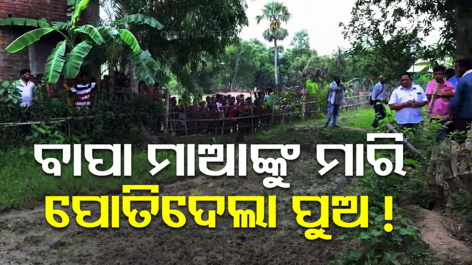 ପୁଅ ନା ରାକ୍ଷସ! ବାପା-ମା’ଙ୍କୁ ହତ୍ୟା କରି ବାଡ଼ିରେ ପୋତିଦେଲା