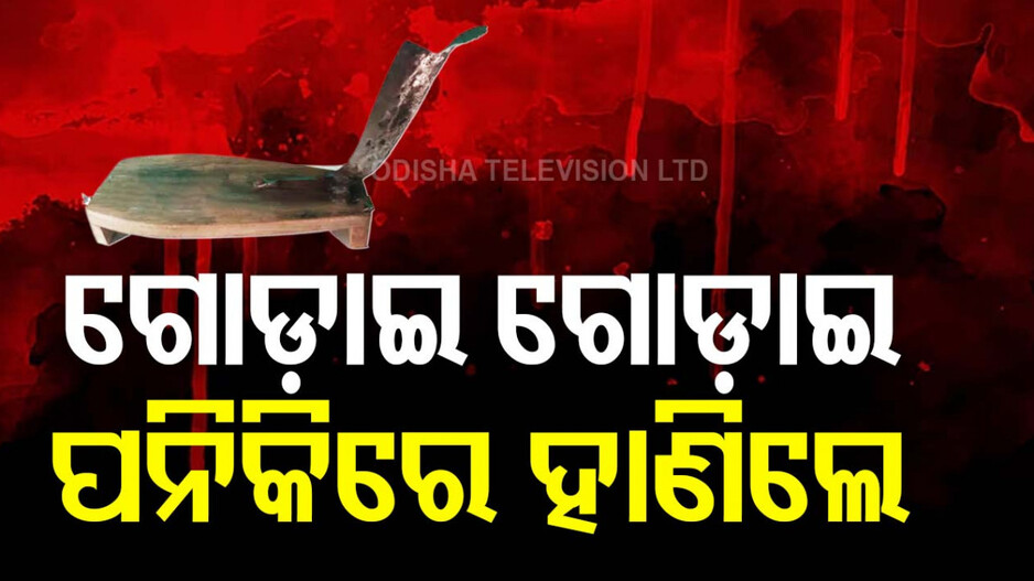 ରାଜଧାନୀରେ ବୀଭତ୍ସ ହତ୍ୟା; ଗୋଡ଼ାଇ ଗୋଡ଼ାଇ ପନିକିରେ ହାଣିଲା ଦୁର୍ବୃତ୍ତ
