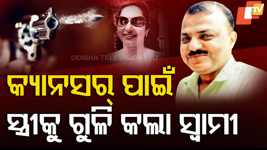 କ୍ୟାନସର୍‌ ପାଇଁ ସ୍ତ୍ରୀକୁ ଗୁଳି କଲା ସ୍ୱାମୀ
