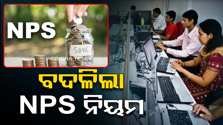 ବଦଳିଲା NPS ନିୟମ; ଏହି ଫେବ୍ରୁଆରୀ ପହିଲାରୁ ହେବ ଲାଗୁ