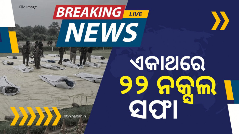 Naxal Operations:  ବଡ଼ ଏନକାଉଣ୍ଟର,  ୨୨ ମାଓବାଦୀ ସଫା