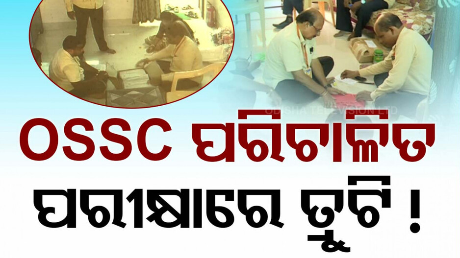 OSSC ପରିଚାଳିତ ପରୀକ୍ଷାରେ ତ୍ରୁଟି ! ଆଗୁଆ ପ୍ରଶ୍ନପତ୍ର ପ୍ୟାକେଟ୍‌ ସିଲ୍‌ ଖୋଲାଯାଇଥିବା ଅଭିଯୋଗ