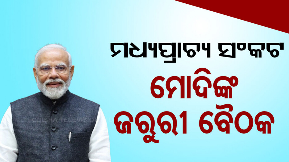 ମଧ୍ୟପ୍ରାଚ୍ୟ ସଂକଟ: ପ୍ରଧାନମନ୍ତ୍ରୀ ମୋଦିଙ୍କ ଜରୁରୀ ବୈଠକ