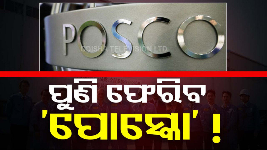 ପୁଣି ଫେରିପାରେ କୋରିଆ ଇସ୍ପାତ କମ୍ପାନି ‘ପୋସ୍କୋ’ !