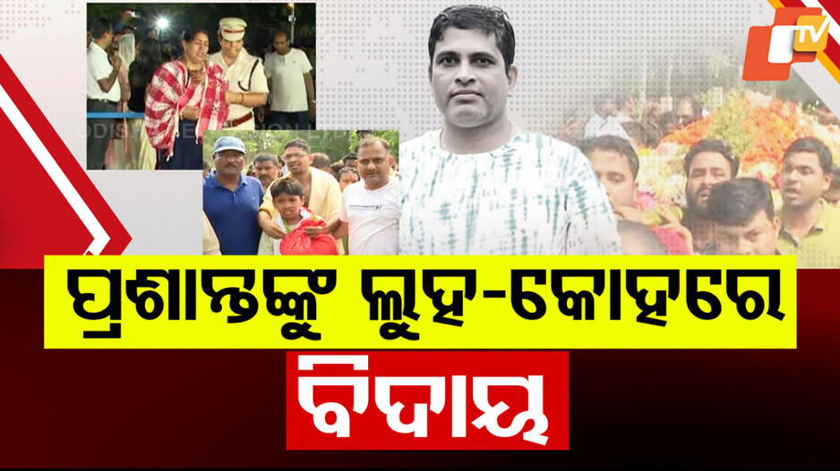 ଲୁହ ଓ କୋହରେ ପ୍ରଶାନ୍ତଙ୍କୁ ବିଦାୟ