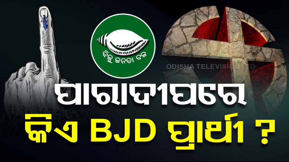 ପାରାଦୀପ ଟିକେଟ୍‌କୁ ନେଇ ଛକାପଞ୍ଝା; କାହାକୁ ପ୍ରାର୍ଥୀ କରିବ ଟେନ୍‌ସନ୍‌ରେ ବିଜେଡ଼ି ! 