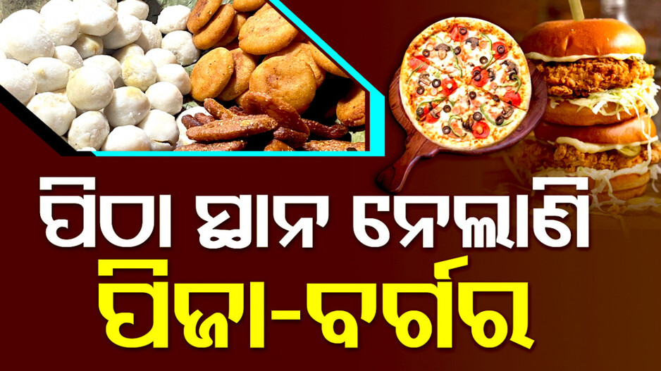 ହଜି ଗଲାଣି ଓଡ଼ିଆ ପିଠା, ଯୁବପିଢ଼ିର ପସନ୍ଦ ବର୍ଗର ପିଜା