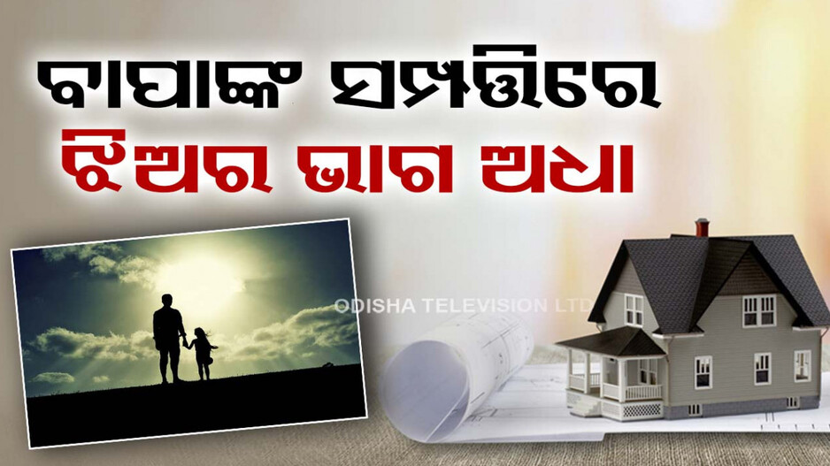 ବାପାଙ୍କ ସମ୍ପତ୍ତିରୁ ବାଦ ପଡିବେନି ବିବାହିତ ଝିଅ...ରହିଛି ଏହି ନିୟମ...