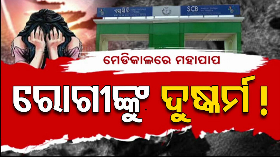 SCBରେ ୨ ରୋଗୀଙ୍କୁ ଦୁଷ୍କର୍ମ ଅଭିଯୋଗରେ ଡାକ୍ତର ଗିରଫ
