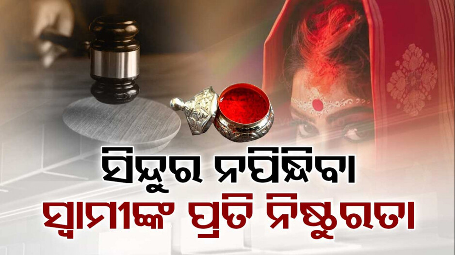 ବିବାହିତ ମହିଳାମାନେ ମଥାରେ ସିନ୍ଦୁର ନପିନ୍ଧିବା, ସ୍ୱାମୀଙ୍କ ପ୍ରତି ନିଷ୍ଠୁରତା: କୋର୍ଟ
