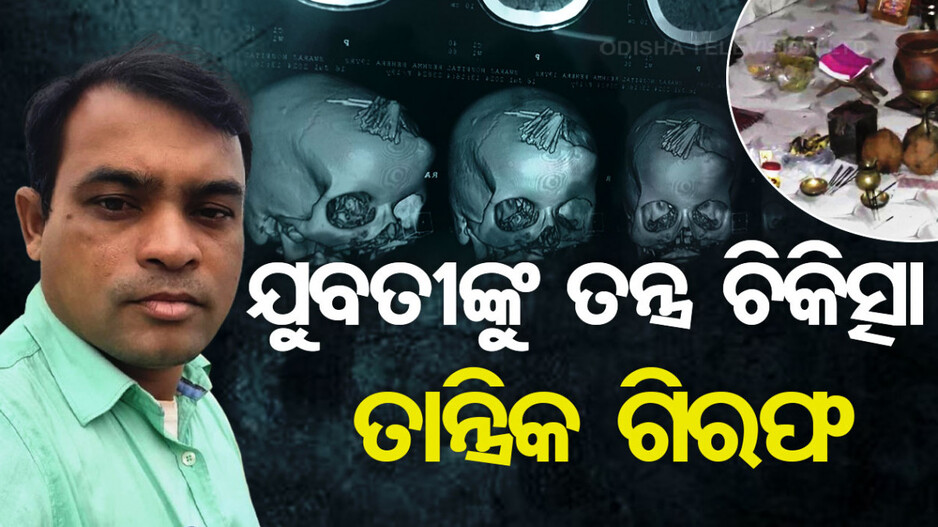 ତାନ୍ତ୍ରିକର ଅଜବ ତନ୍ତ୍ର ଚିକିତ୍ସା, ଯୁବତୀଙ୍କ ମୁଣ୍ଡରେ ପିଟିଥିଲେ ୧୦ରୁ ଅଧିକ ଲୁହାକଣ୍ଟା