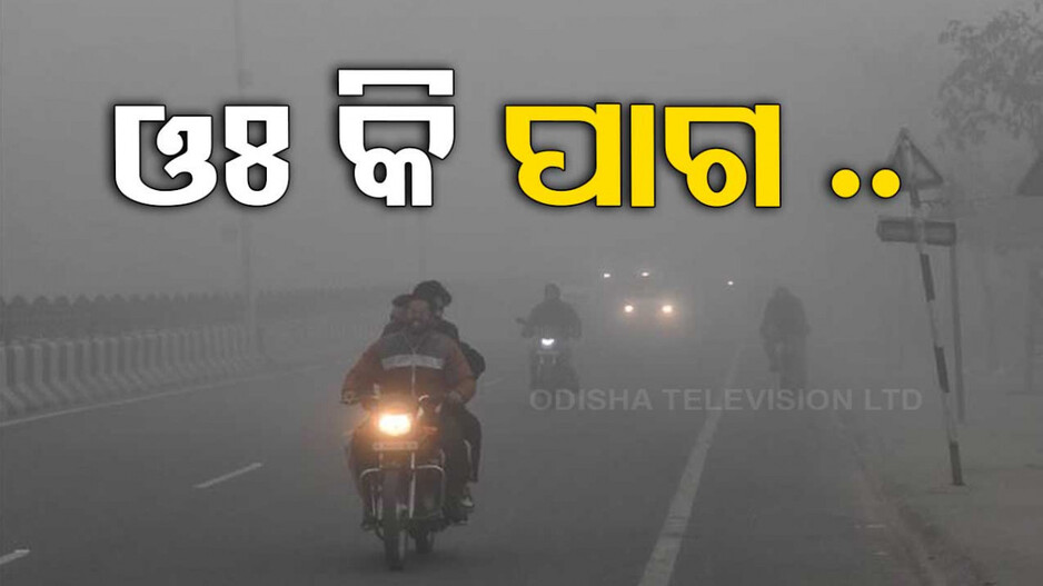 ହେବ ପ୍ରବଳ କୁହୁଡ଼ି.. ପାଣିପାଗ ବିଭାଗ ଦେଲା ୱାର୍ଣ୍ଣିଂ
