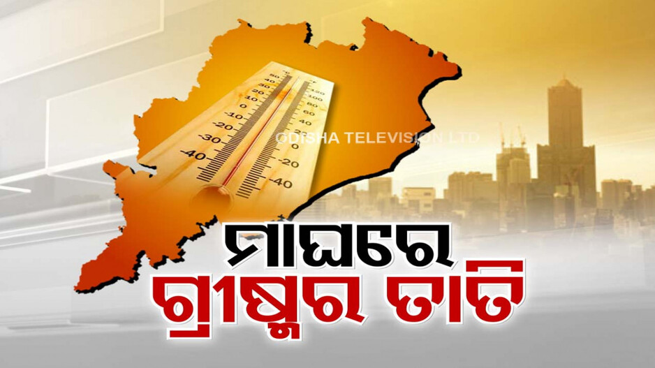 ମାଘରେ କୁଆଡ଼େ ଗଲା ଶୀତ...କଲବଲ କରୁଛି ବାଘ ପରି ଖରା