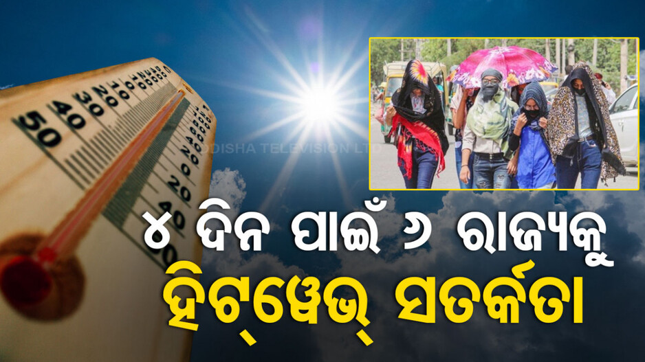 ୩ ରାଜ୍ୟରେ ଭାରି ବର୍ଷା, ୬ ରାଜ୍ୟକୁ ଗ୍ରୀଷ୍ଣପ୍ରବାହ ସତର୍କତା