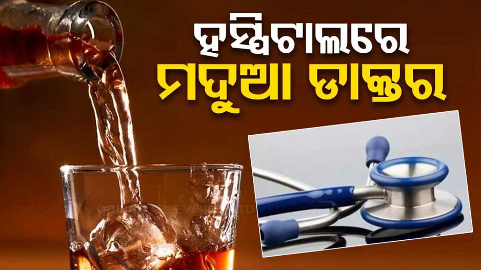 ଡାକ୍ତରଙ୍କ ପାଟିରୁ ବାହାରୁଥିଲା ଭଣଭଣ ମଦ ଗନ୍ଧ; ଉଠାଇନେଲା ପୋଲିସ୍