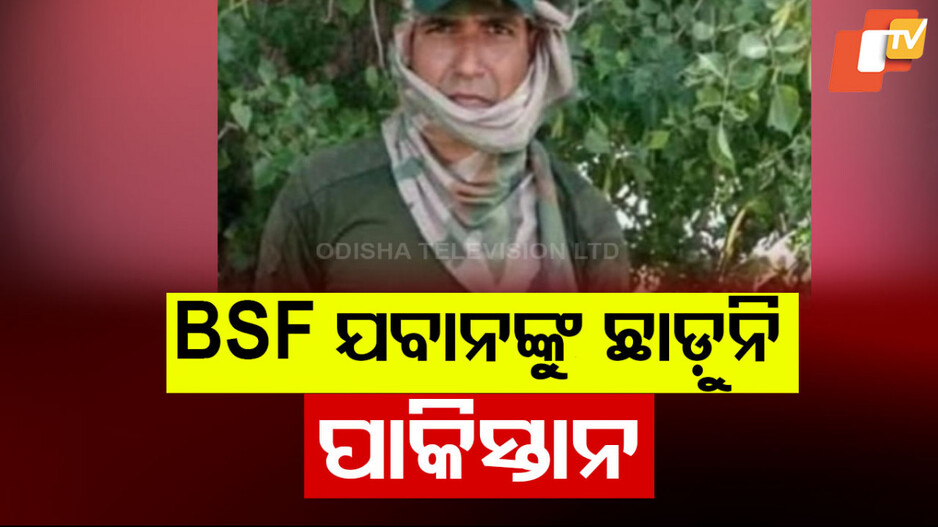 BSF ଯବାନଙ୍କୁ  ଛାଡ଼ୁନି ପାକିସ୍ତାନ