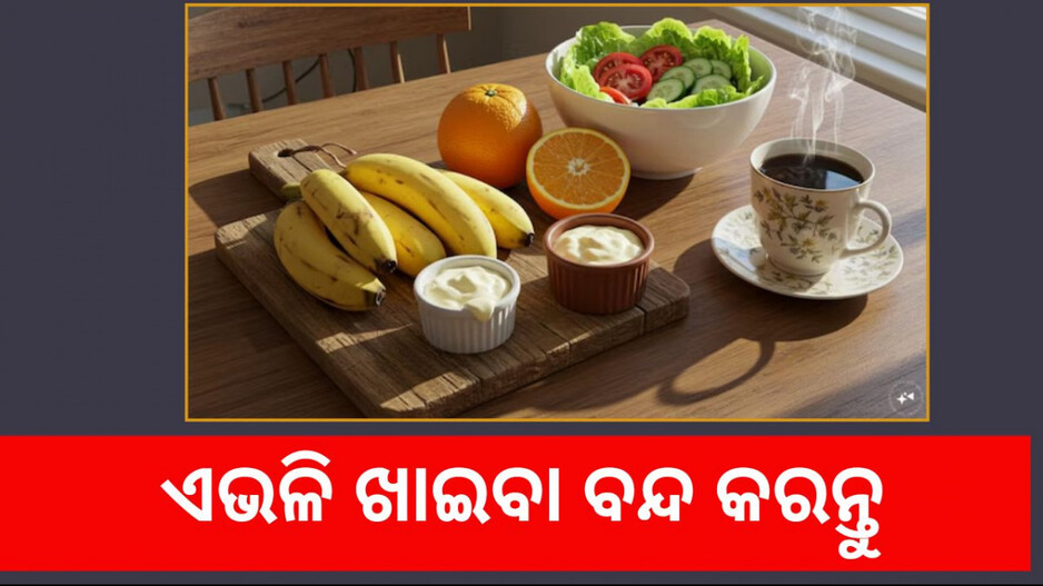 Eating Habit: ଖାଲିପେଟରେ ଖାଆନ୍ତୁ ନାହିଁ ଏହି ସବୁ ଖାଦ୍ୟ, ନହେଲେ ଭୋଗି ପାରନ୍ତି ସମସ୍ୟା