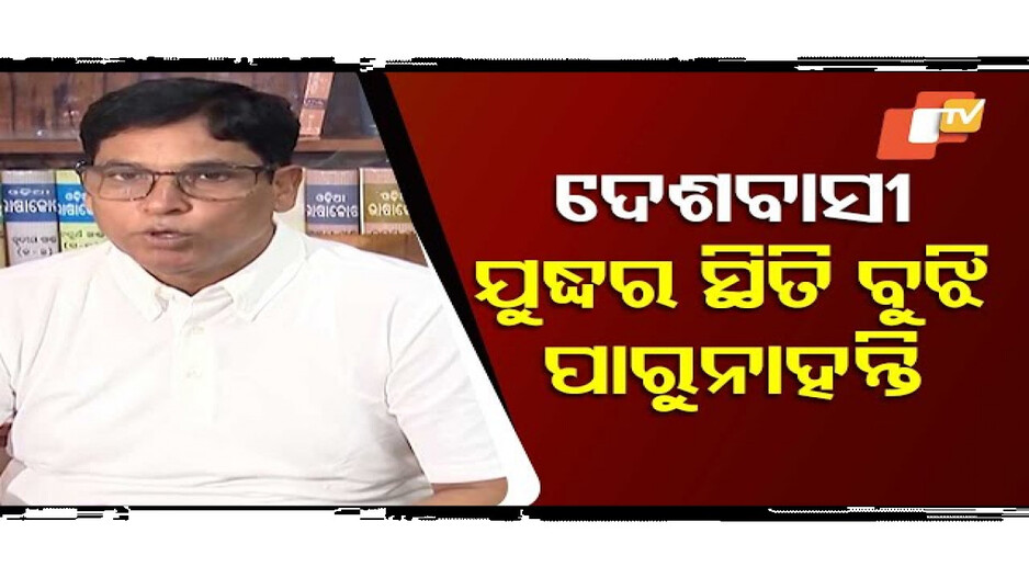 ଯୁଦ୍ଧ ପରିସ୍ଥିତି ଏବେ କେଉଁଠି, ଦେଶବାସୀ ବୁଝି ପାରୁନାହାନ୍ତି