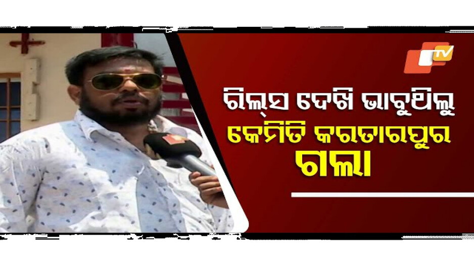 ରିଲ୍ସ ଦେଖି ଭାବୁଥିଲୁ କେମିତି କରତାରପୁର ଗଲା