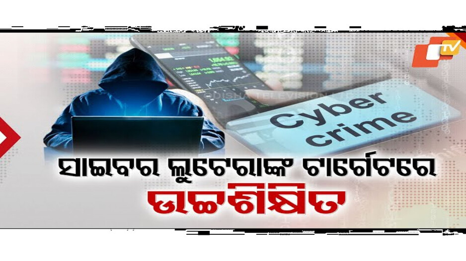 ସାଇବର୍ ଲୁଟେରାଙ୍କ ଟାର୍ଗେଟ୍‌ରେ ଉଚ୍ଚଶିକ୍ଷିତ