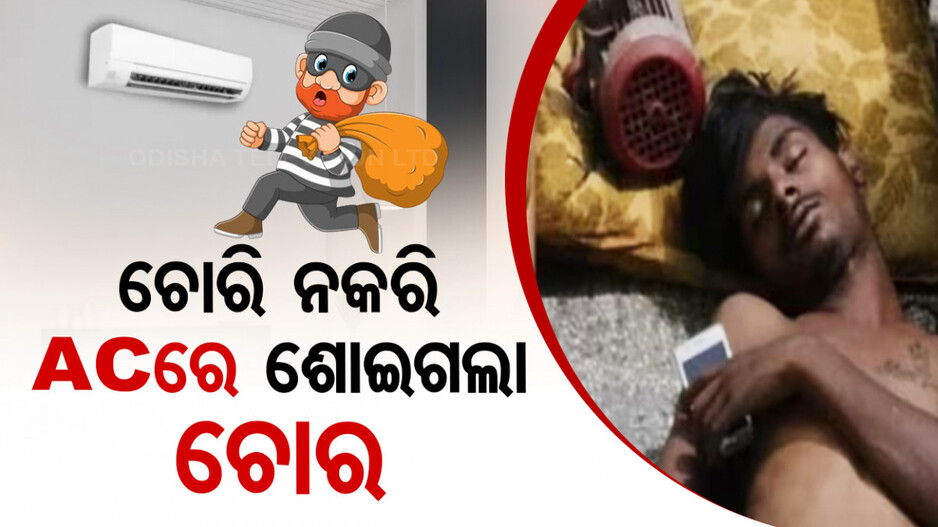 ଚୋରି କରିବାକୁ ଆସି ଏସିରେ ଶୋଇଗଲା ଚୋର, ସକାଳୁ ଉଠାଇଲା ପୋଲିସ