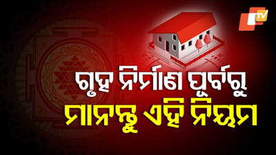 ଗୃହ ନିର୍ମାଣ ପୂର୍ବରୁ ଜାଣି ରଖନ୍ତୁ